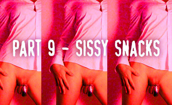 Part 9 - Sissy Snacks