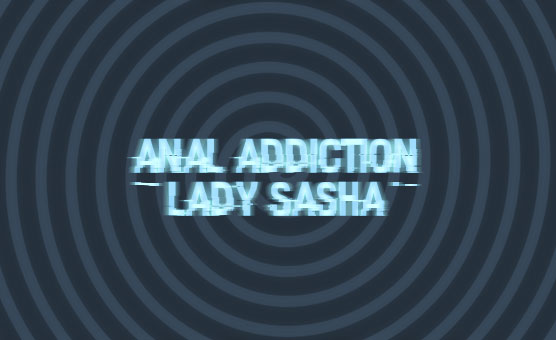Lady Sasha - Anal Addiction