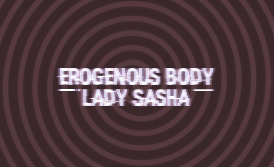 Lady Sasha - Erogenous Body