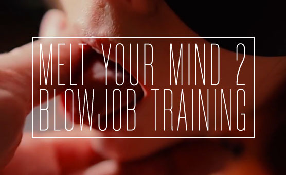 Melt Your Mind 2 - Blowjob Training