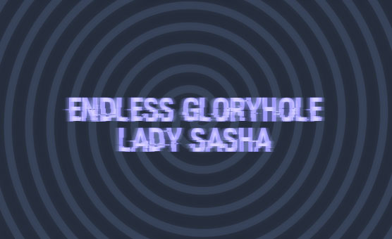 Lady Sasha - Endless Gloryhole