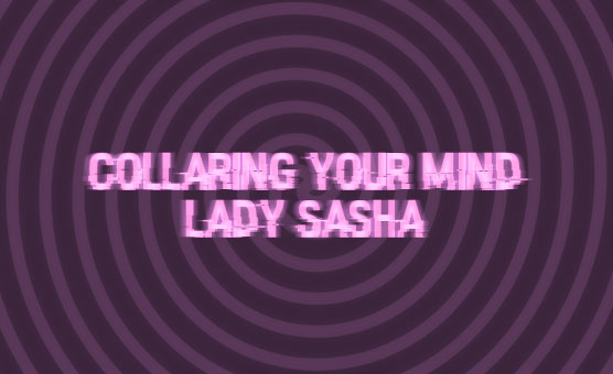Lady Sasha - Collaring Your Mind