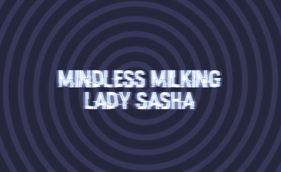 Lady Sasha - Mindless Milking