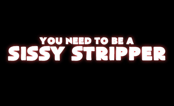 You Need To Be A Sissy Stripper