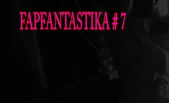 Fap Fantastika 7 - By Numberonefan