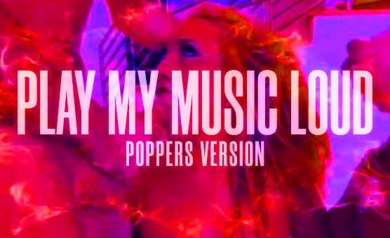 Play My Music Loud - Poppers Version