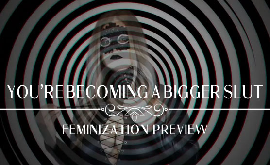 You're Becoming A Bigger Slut - Feminization Preview