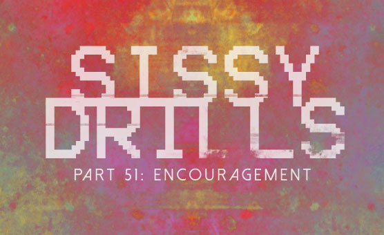 Sissy Drills - Part 51 - Encouragement