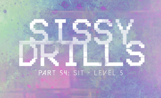 Sissy Drills - Part 54 - Sit - Level 5