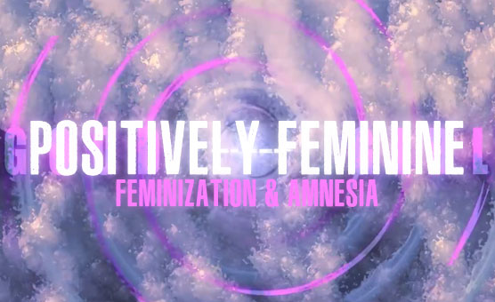Positively Feminine - Feminization & Amnesia 