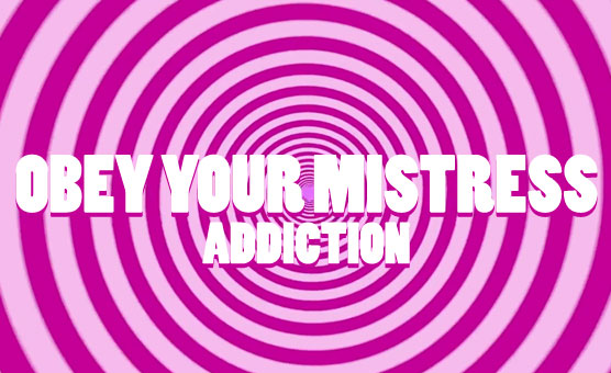 Obey Your Mistress - Addiction