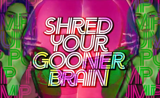 Shred Your Gooner Brain - Pump