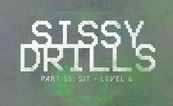 Sissy Drills - Part 55 - Sit - Level 6