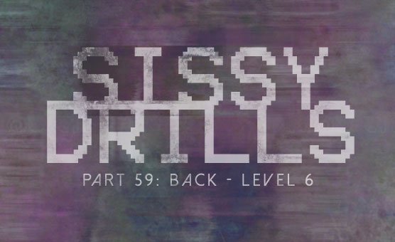 Sissy Drills - Part 59 - Back - Level 6