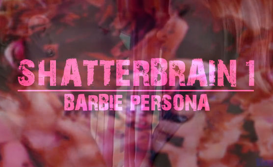 Shatterbrain I - Barbie Persona