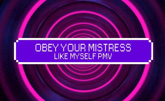 Obey Your Mistress - Like Myself PMV