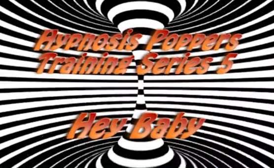 Hypnosis Poppers Training Series - 05 - Hey Baby