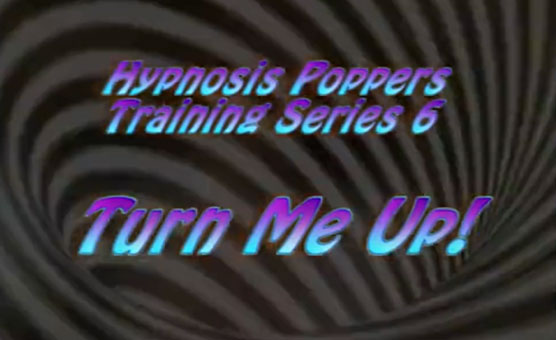 Hypnosis Poppers Training Series - 06 - Turn Me Up