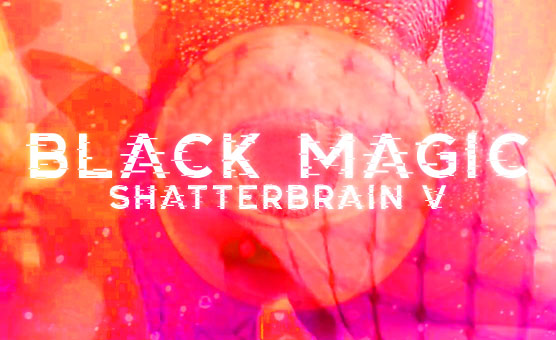 Shatterbrain V - Black Magic