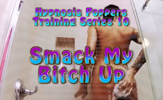 Hypnosis Poppers Training Series - 10 - Smack My Bitch Up