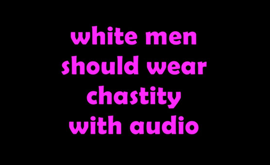 White Men Should Wear Chastity - With Audio