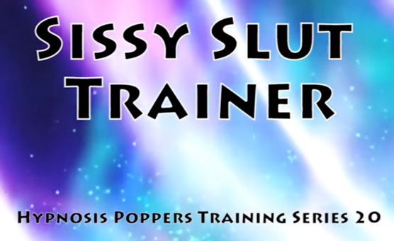 Hypnosis Poppers Training Series - 20 - Sissy Slut Trainer