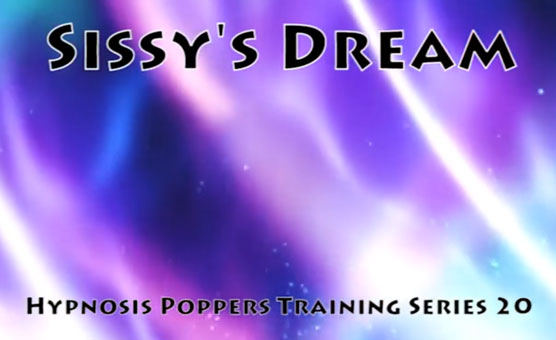 Hypnosis Poppers Training Series - 20 - Sissy's Dream
