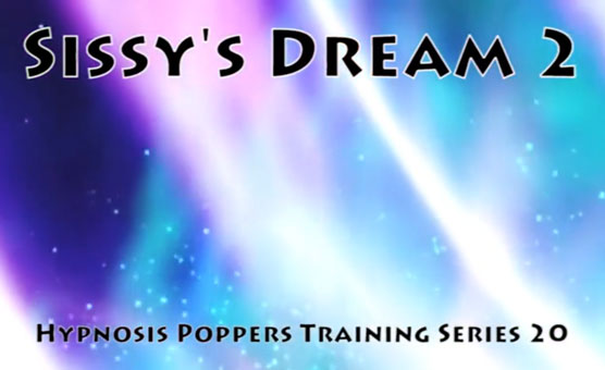 Hypnosis Poppers Training Series - 20 - Sissy's Dream 2