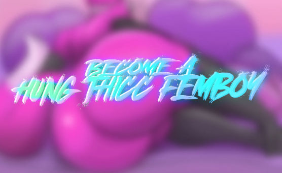 Become A Hung Thicc Femboy