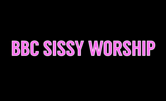 BBC Sissy Worship