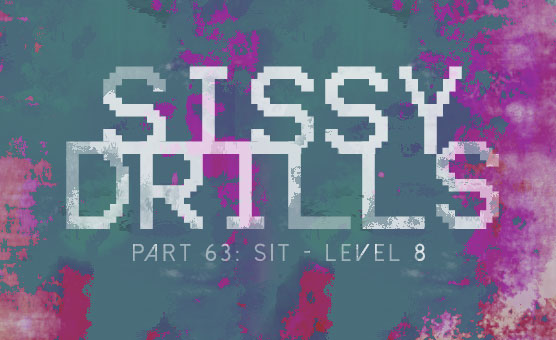Sissy Drills - Part 63 - Sit - Level 8