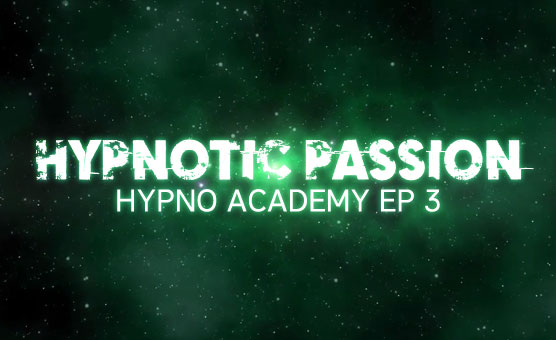 Hypno Academy - Episode 3 - Hypnotic Passion