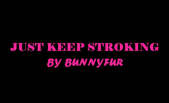 Just Keep Stroking