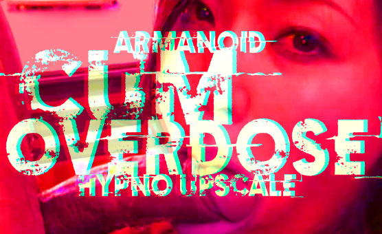 Armanoid Cum Overdose Hypno Upscale