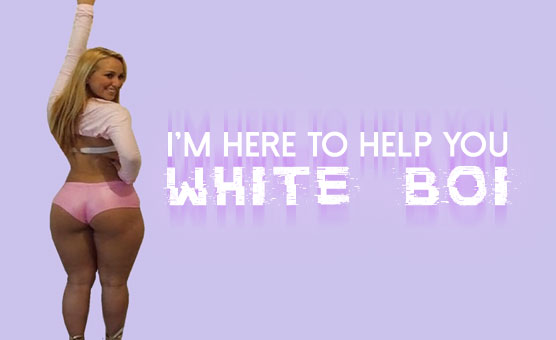 I'm Here To Help You White Boi