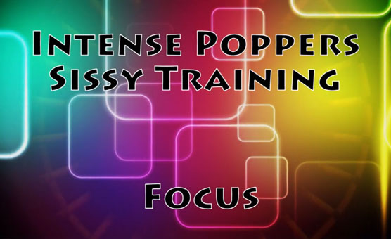 Intense Poppers Sissy Training - Focus