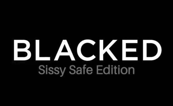 Blacked - Sissy Safe Edition - Censored
