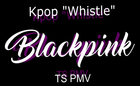 Kpop Whistle Ts PMV - By Dafilou