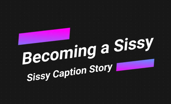 Sissy Caption Story - Becoming A Sissy