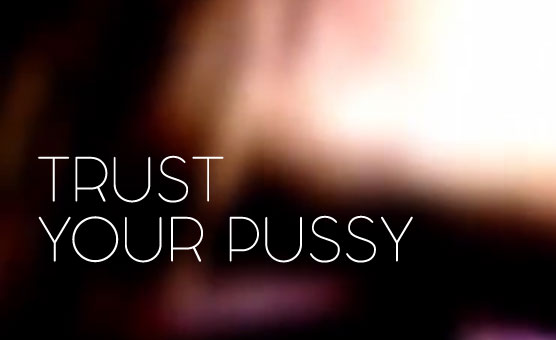 Trust Your Pussy