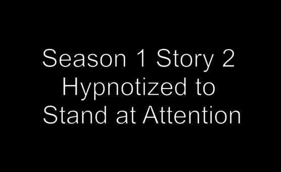 Season 1 Story 2 - Hypnotized To Stand At Attention
