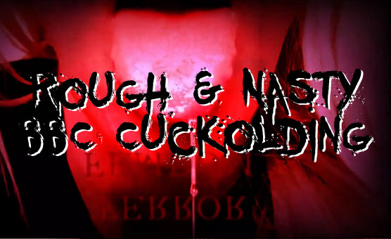 Rough & Nasty BBC Cuckolding