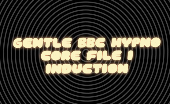 Gentle BBC Hypno - Core File 1 - Induction