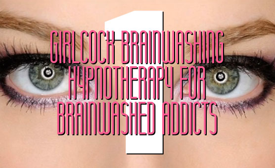Girlcock Brainwashing Hypnotherapy For Brainwashed Addicts Pt 1