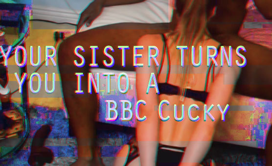 Your Sister Turns You Into A BBC Cucky