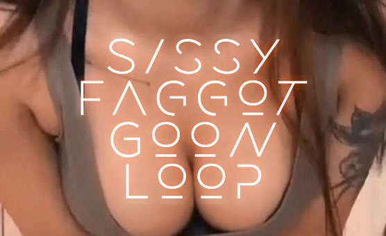 Sissy Faggot Goon Loop