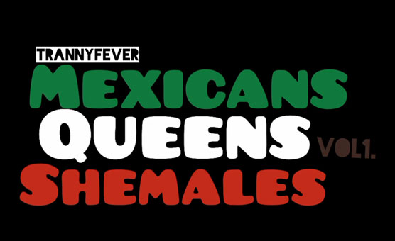 Tranny Fever  - Mexican Shemales Queens Vol 1