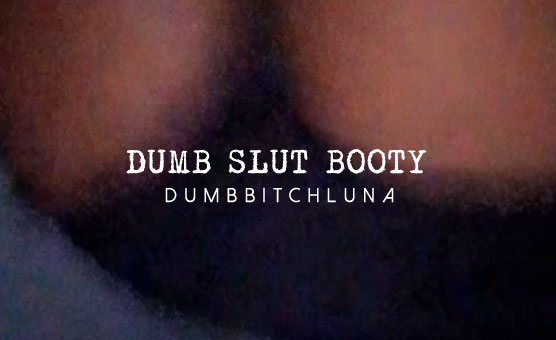 Dumb Slut Booty