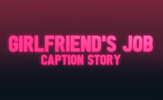 Girlfriends Job - Caption Story