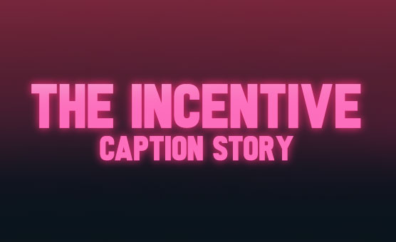 The Incentive - Caption Story